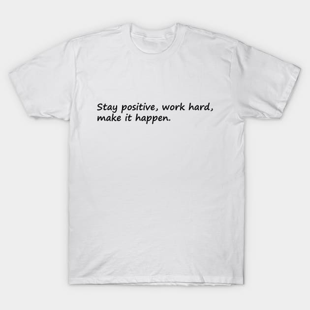 Stay Positive Work Hard Make It Happen T-Shirt by DMJPRINT